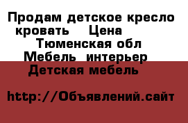 Продам детское кресло -кровать. › Цена ­ 2 800 - Тюменская обл. Мебель, интерьер » Детская мебель   